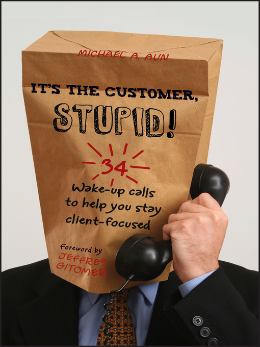 Title details for It's the Customer, Stupid! by Michael A Aun - Available